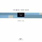 창비(창작과비평사)  이 짧은 시간 동안 - 창비시선 235