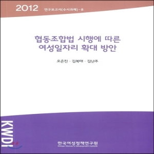 한국여성정책연구원  협동조합법 시행에 따른 여성일자리 확대 방안  2012 연구보고서(수시과제)